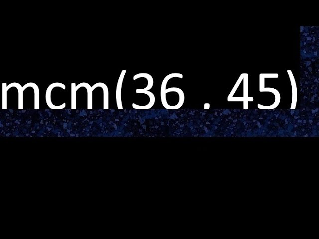 minimo comun multiplo de 36 y 45
