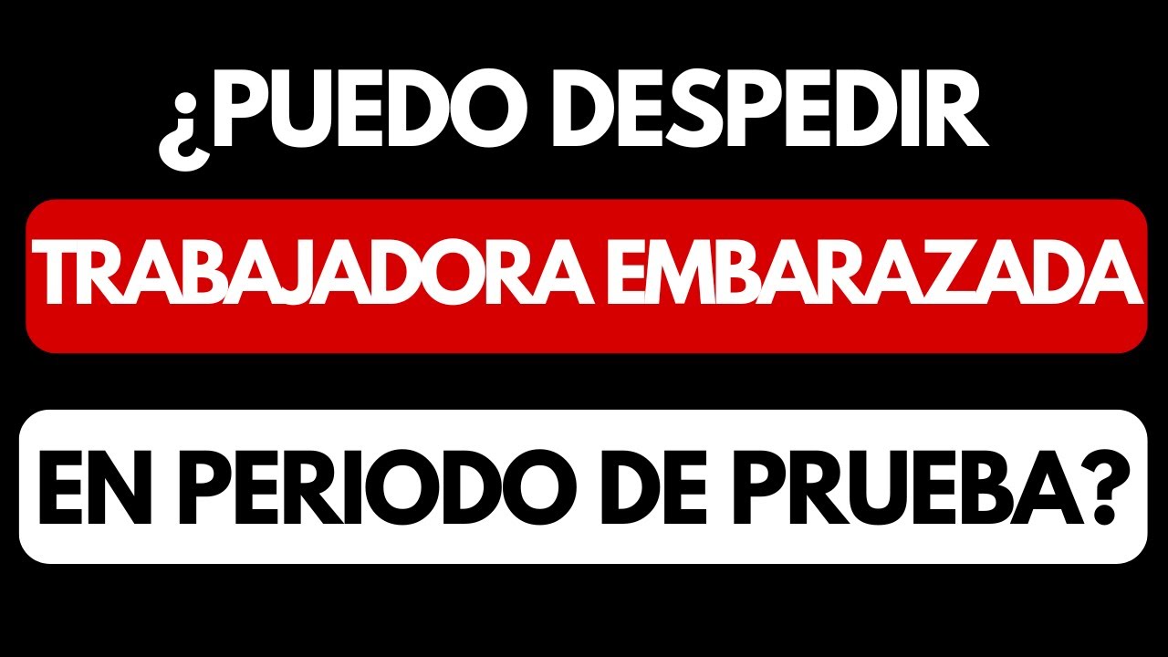 se puede despedir a una embarazada en periodo de prueba