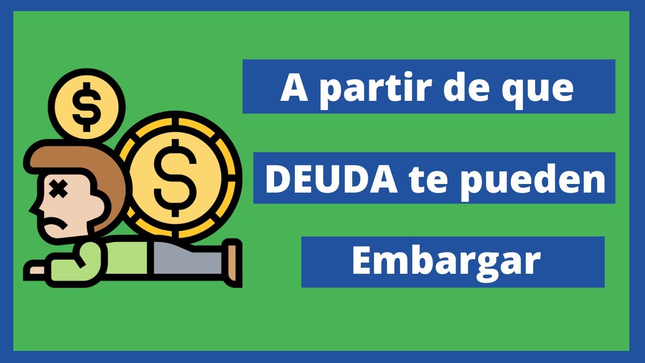 a partir de que deuda te pueden embargar