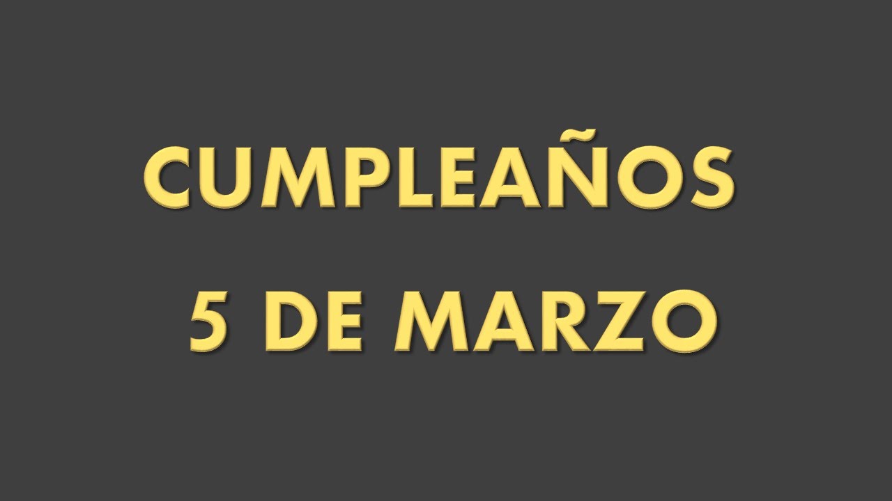 quien cumple el 5 de marzo