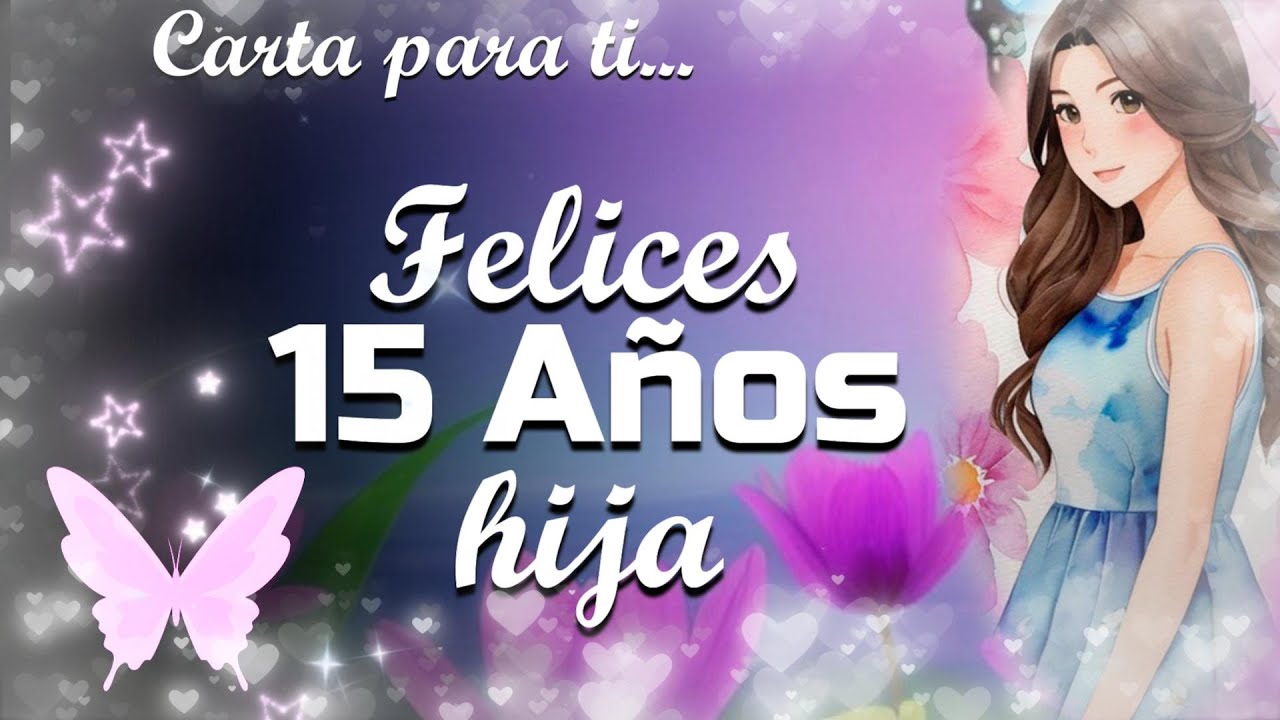 carta de cumpleaños para mi hija que cumple 15 años