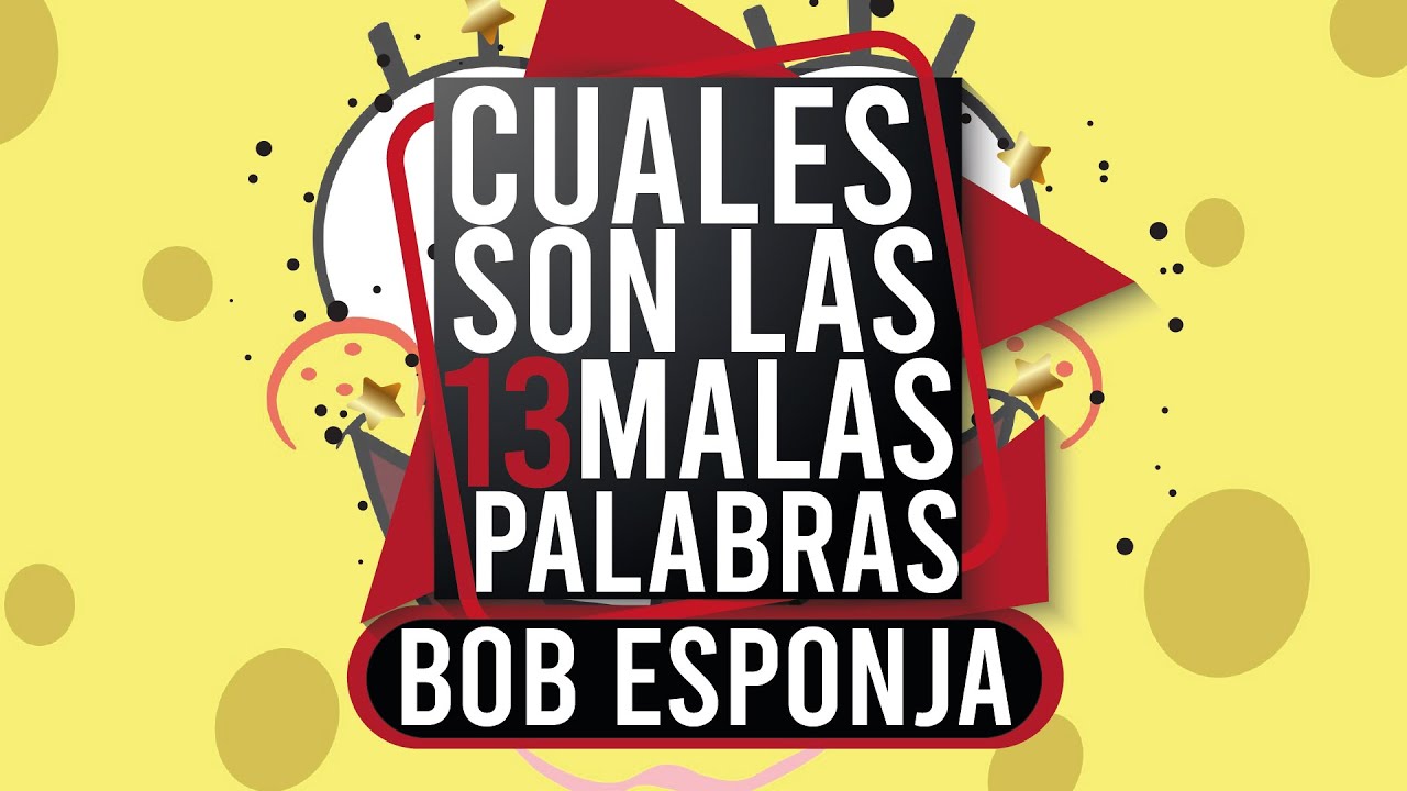 cuales son las 13 malas palabras de bob esponja