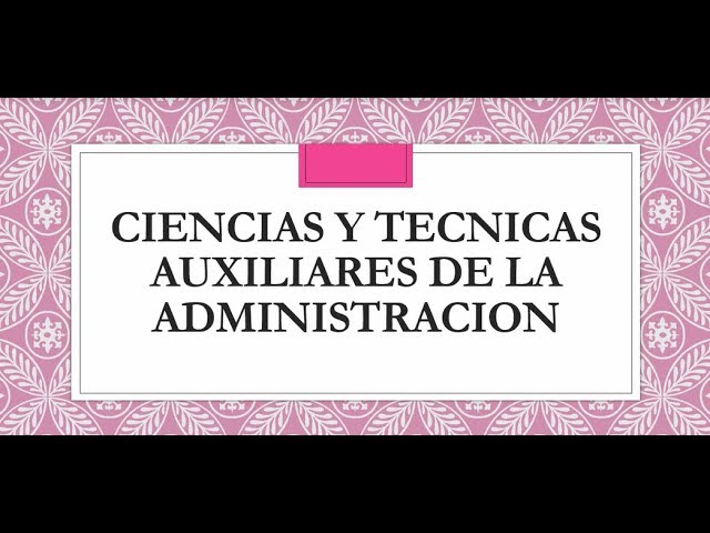 cuales son las ciencias y tecnicas auxiliares de la administracion