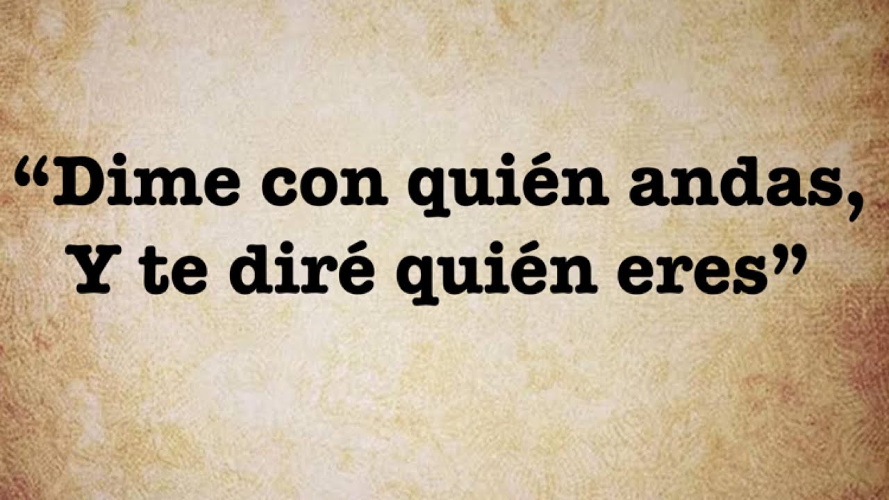 dime con quién andas y te diré quién eres significado