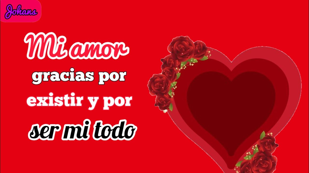 mi amor te amo mucho gracias por todo